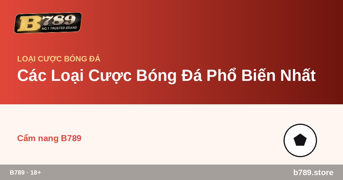 Các Loại Cược Bóng Đá Phổ Biến Nhất – cập nhật bởi B789 b789.store