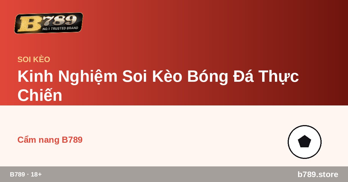 Kinh Nghiệm Soi Kèo Bóng Đá Thực Chiến – cập nhật bởi B789 b789.store