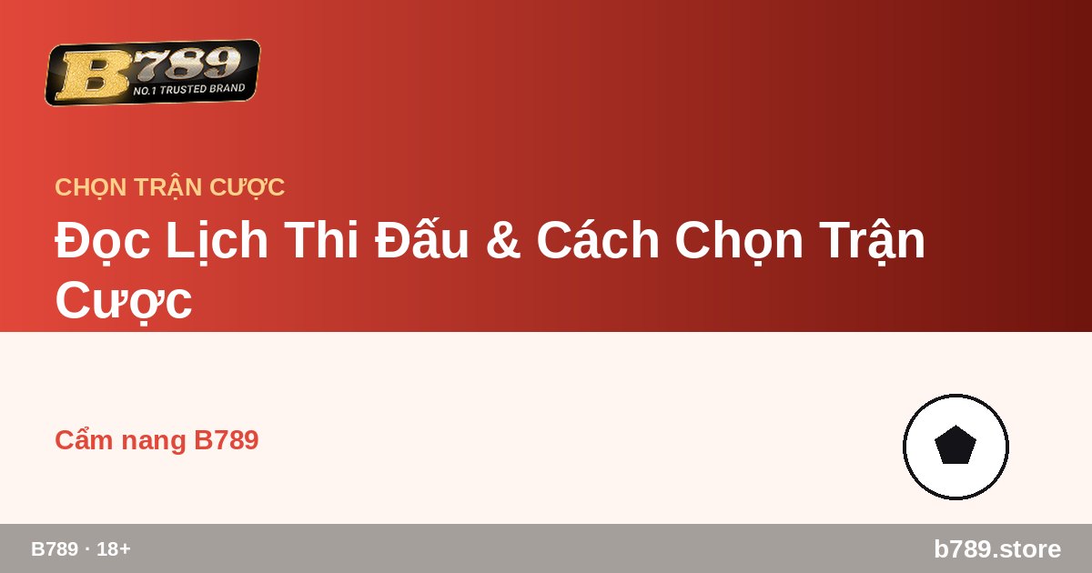Đọc Lịch Thi Đấu & Cách Chọn Trận Cược – cập nhật bởi B789 b789.store