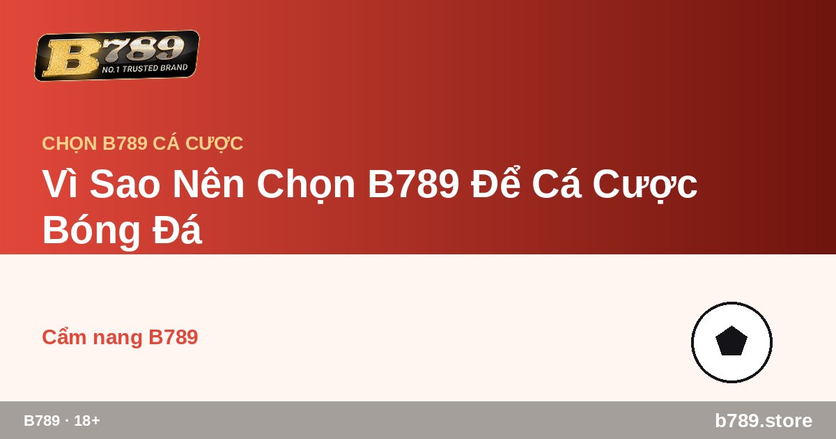 Vì Sao Nên Chọn B789 Để Cá Cược Bóng Đá – cập nhật bởi B789 b789.store
