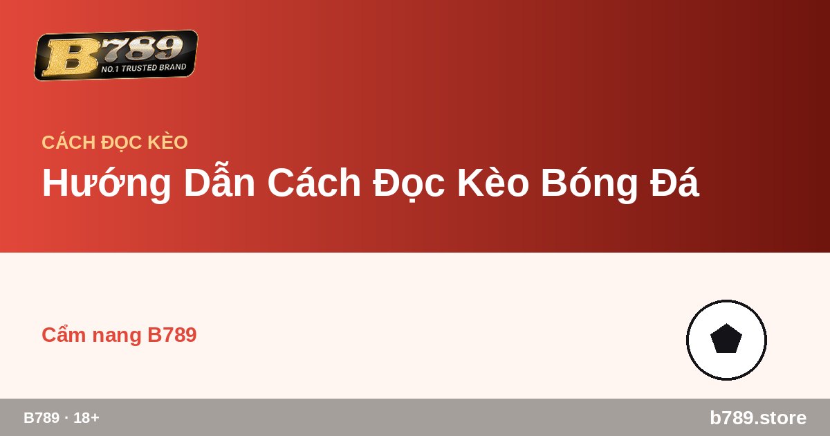 Hướng Dẫn Cách Đọc Kèo Bóng Đá – B789