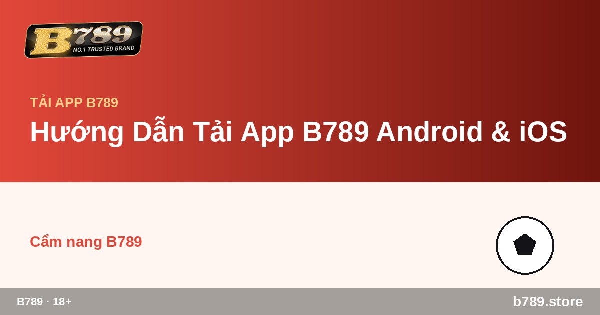 Hướng Dẫn Tải App B789 Android & iOS – B789